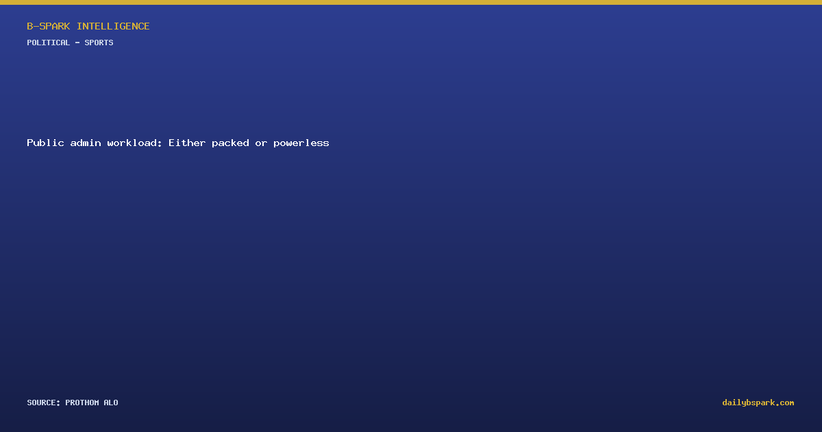 Public admin workload: Either packed or powerless