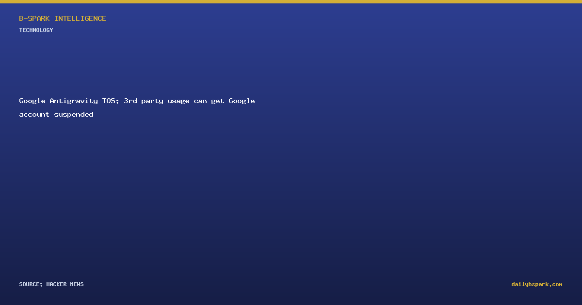 Google Antigravity TOS: 3rd party usage can get Google account suspended
