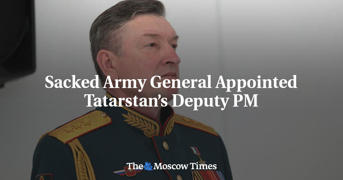 Sacked Army General Appointed Tatarstan’s Deputy PM – The Moscow Times