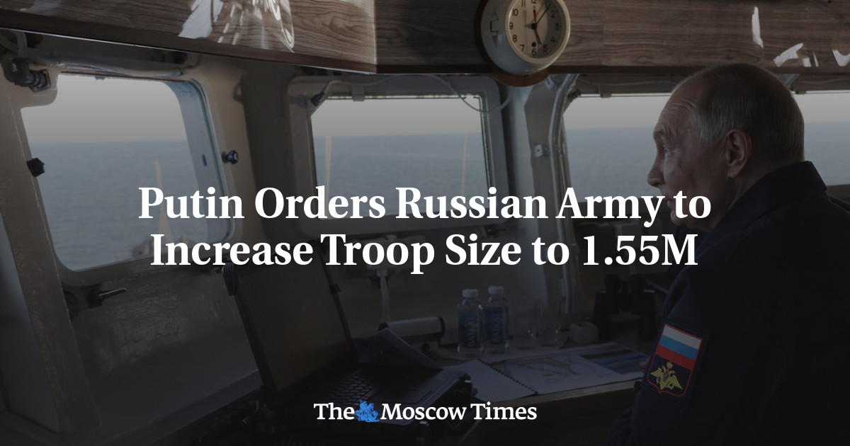 Putin Orders Russian Army to Increase Troop Size to 1.55M – themoscowtimes.com