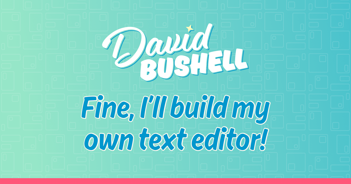 Fine, I'll build my own text editor