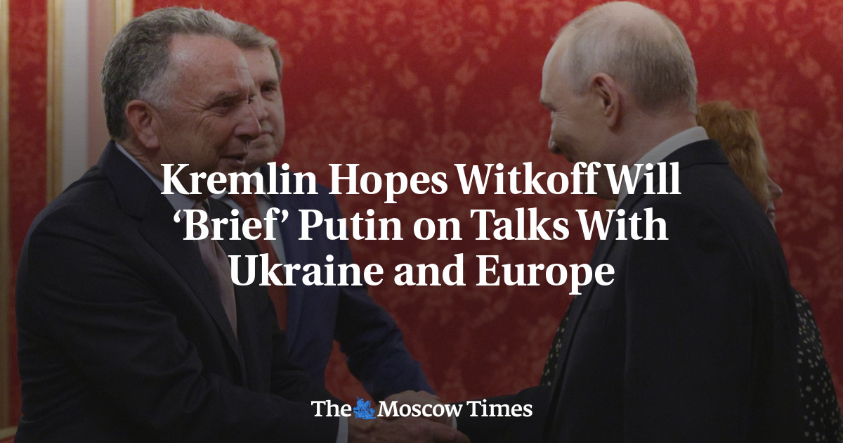 Kremlin Hopes Witkoff Will ‘Brief’ Putin on Talks With Ukraine and Europe – The Moscow Times